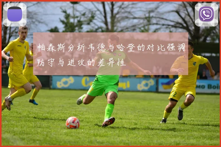 帕森斯分析韦德与哈登的对比强调防守与进攻的差异性